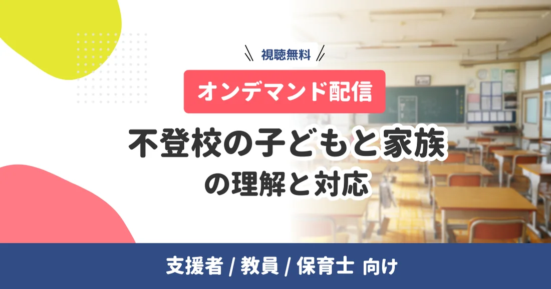 【オンデマンド配信】「不登校の子どもと家族」の理解と対応｜支援者/教員/保育士向け