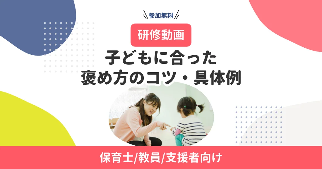 【研修動画】子どもに合った褒め方のコツ・具体例｜保育士/教員/支援者向け